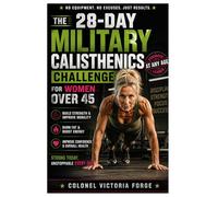 THE 28-DAY MILITARY CALISTHENICS CHALLENGE FOR WOMEN OVER 45: Easy At-Home Military Calisthenics That Actually Work: The 28-Day Challenge for Women ... Become the Confident Woman You Deserve to Be