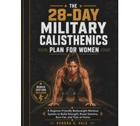 THE 28-DAY MILITARY CALISTHENICS PLAN FOR WOMEN: A Beginner-Friendly Bodyweight Workout System to Build Strength, Boost Stamina, Burn Fat, and Train at Home