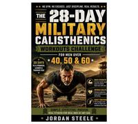 The 28-Day Military Calisthenics workouts Challenge for men over 40, 50 & 60: A Proven Low Impact Military Style Challenge to Burn Belly Fat, Build ... Increase Endurance, and Support Healthy Aging