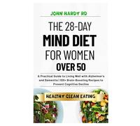 The 28-Day Mind Diet for Women Over 50: A Practical Guide to Living Well with Alzheimer’s and Dementia | 100+ Brain-Boosting Recipes to Prevent Cognitive Decline
