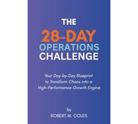 The 28-Day Operations Challenge: Your Day-by-Day Blueprint to Transform Chaos into a High-Performance Growth Engine (The 28-Day Challenge)