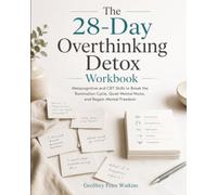 The 28-Day Overthinking Detox Workbook: Metacognitive and CBT Skills to Break the Rumination Cycle, Quiet Mental Noise, and Regain Mental Freedom