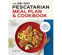 The 28-Day Pescatarian Meal Plan & Cookbook: Your Guide to Jump-Starting a Healthier Lifestyle