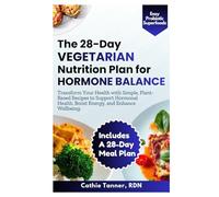 The 28-Day Vegetarian Nutrition Plan for Hormone Balance: Transform Your Health with Simple, Plant-Based Recipes to Support Hormonal Health, Boost Energy, and Enhance Wellbeing