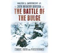 The 28th Infantry Division and the Battle of the Bulge: Combat, Faith, and Perseverance