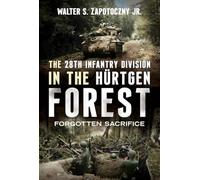 The 28th Infantry Division in the Hürtgen Forest: Forgotten Sacrifice