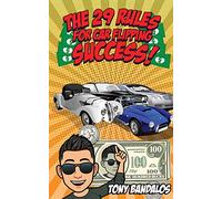 The 29 Rules for Car Flipping Success!: Your unfair-advantage from an underground car flipper.