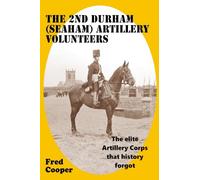 The 2nd Durham (Seaham) Artillery Volunteers: The elite Artillery Corps that history forgot