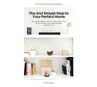 The 2nd Simple Step to Your Perfect Home: How to Methodically Put All Necessary Items in the Optimal Places and Organize Everyday Life (5 Steps)
