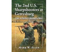 The 2nd U.S. Sharpshooters at Gettysburg: Like A Perfect Hornet's Nest