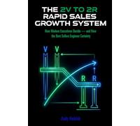 The 2V to 2R Rapid Sales Growth System: How Modern Executives Decide - and How the Best Sellers Engineer Certainty