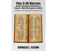 The 3:16 Verses: SEVEN SALVATION PRINCIPLES TWENTY-ONE MESSAGES OF HOPE MATTHEW 3:16 THROUGH REVELATION 3:16