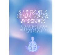 The 3/5 Profile Human Design Workbook: A Practical Guide for the Martyr-Heretic to Live in Alignment