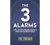 The 3 Alarms: A Simple System to Transform Your Health, Wealth, and Relationships Forever