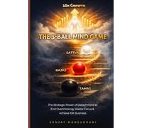 The 3 Ball Mind Game: The Strategic Power of Detachment to End Overthinking, Master Focus and Achieve 10X Business Growth