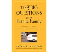 The 3 Big Questions for a Frantic Family: A Leadership Fable... About Restoring Sanity To The Most Important Organization In Your Life: 1 (J-B Lencioni Series)
