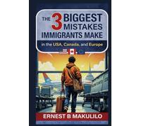 THE 3 BIGGEST MISTAKES IMMIGRANTS MAKE IN THE USA, CANADA, AND EUROPE