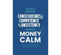 The 3 C's of Money: Consciousness, Competence, Consistency to Reach Money Calm