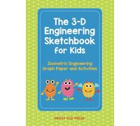 The 3-D Engineering Sketchbook for Kids Who Love to Build, Design, and Draw: Isometric Engineering Graph Paper and Activities