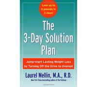 The 3-Day Solution Plan: Jump-Start Lasting Weight Loss By Turning Off The Drive To Overeat