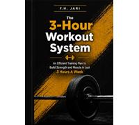 The 3-Hour Workout System: Build Strength, Gain Muscle, and Transform Your Body in Just 3 Hours a Week