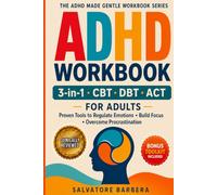 The 3-in-1 ADHD CBT, DBT & ACT Workbook for Adults: Proven Therapy Tools to Regulate Emotions, Build Focus, Overcome Procrastination, and Finally ... Brain (The ADHD Made Gentle Workbook Series)