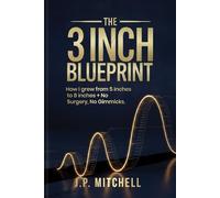 The 3 Inch Blueprint: How I Naturally Grew from 5 to 8 Inches + No Surgery, No Gimmicks