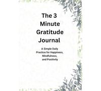 The 3 minute Gratitude journal: A Simple Daily Practice to Cultivate Gratitude, Positivity, and Happiness in Just 3 Minutes a Day