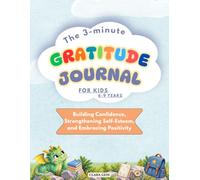 The 3-minute Gratitude Journal for Kids 6-9 Years: Building Confidence, Strengthening Self-Esteem, and Embracing Positivity