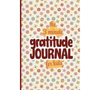 The 3 Minute Gratitude Journal for Kids: A Daily Workbook to Practice Thankfulness, Kindness, and Positive Thinking Through Fun Prompts and Mindfulness Activities