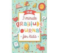 The 3 Minute Gratitude Journal for Kids: A Journal to Teach Children to Practice Gratitude and Mindfulness