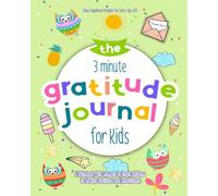 The 3 Minute Gratitude Journal for Kids: A Notebook With Prompts to Teach Children to Practice Gratitude and Mindfulness