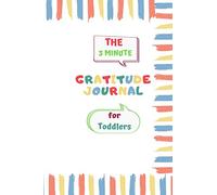 The 3 Minute Gratitude Journal for Toddlers: Teach your Child to Practice Gratitude and Mindfulness, Boost His Self Esteem and Confidence