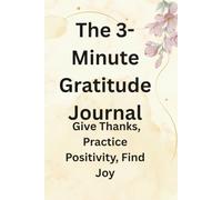 The 3-Minute Gratitude Journal: Give Thanks, Practice Positivity, Find Joy