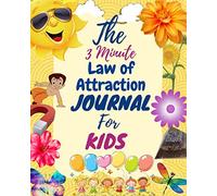 The 3 Minute Law of Attraction Journal for Kids: A 26 Week Guide To Teach Children To Manifest Their Dreams: A 26 Week Guide To Teach Children To Manifest Their Dreams