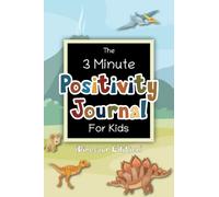 The 3 Minute Positivity Journal for Kids: Dinosaur Edition: Teach Children Gratitude and Thankfulness: 90 Days