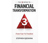The 3 Paths To Financial Transformation: From Fear To Freedom