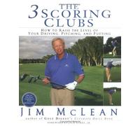The 3 Scoring Clubs: How To Raise The Level Of Your Driving, Pitching And Putting