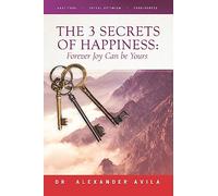 The 3 Secrets of Happiness: Forever Joy Can Be Yours