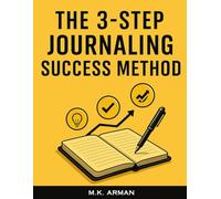The 3-Step Journaling Success Method: A Proven Daily System for Busy People to Gain Clarity, Boost Productivity and Focus, Reduce Anxiety, and Achieve ... 10 Minutes a Day: 2 (Journal Writing Series)