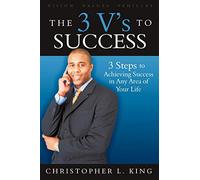 The 3 V's to Success: 3 Steps to Achieving Success in Any Area of Your Life