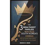 The 3 Wealthiest Families Who Rule South Korea’s Chebols: Hidden Empire: How the Powerful Shape History-and Why They Can’t Be Stopped