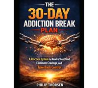 THE 30-DAY ADDICTION BREAK PLAN: A Practical System to Rewire Your Mind, Eliminate Cravings, and Take Back Control