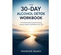 The 30-Day Alcohol Detox Workbook: A Practical Guide to Quit Drinking, Improve Health, and Reclaim Your Life