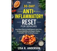 The 30-Day Anti-Inflammatory Reset for Seniors: Easy Meal Plans to Help Reduce Joint Pain, Increase Mobility, and Regain Vitality. Includes 100+ Healing Recipes. (Kitchen Magic Made Simple)