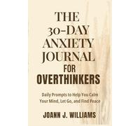 The 30-Day Anxiety Journal for Overthinkers: Daily Prompts to Help You Calm Your Mind, Let Go, and Find Peace