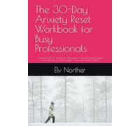 The 30-Day Anxiety Reset Workbook for Busy Professionals: A practical, 10-15 minute per day system to reduce anxiety, regain focus, and feel in control again - even with a full schedule