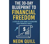 The 30-Day Blueprint to Financial Freedom: A Step-By-Step Guide to Achieving Your Financial Goals