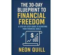 The 30-Day Blueprint to Financial Freedom: A Step-By-Step Guide to Achieving Your Financial Goals