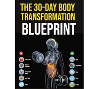 The 30-Day Body Transformation Blueprint: A Step-by-Step Guide to Building Healthy Habits, Boosting Energy, and Transforming Your Lifestyle